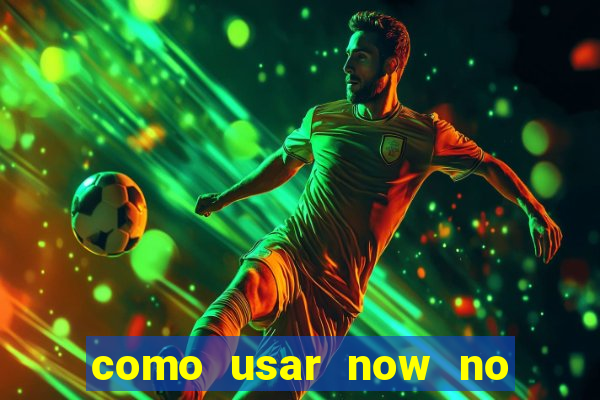 como usar now no big win